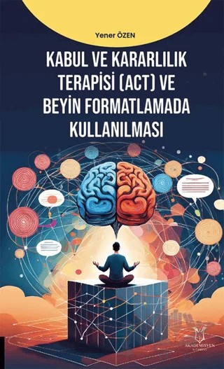 Kabul ve Kararlılık Terapisi (ACT) ve Beyin Formatlamada Kullanılması – Yener Özen – Akademisyen Kitabevi kitap kapağı
