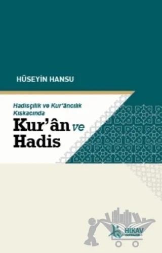 Hadisçilik ve Kur’ancılık Kıskacında Kur’an ve Hadis – Hüseyin Hansu – Hikav Yayınları kitap kapağı