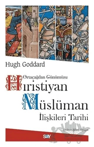 Ortaçağdan Günümüze Hıristiyan Müslüman İlişkileri Tarihi – Hugh Goddard – Say Yayınları kitap kapağı