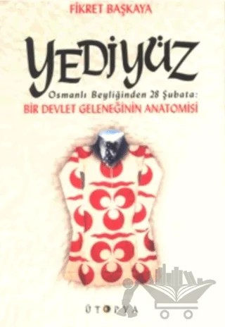 Yediyüz Osmanlı Beyliğinden 28 Şubata: Bir Devlet Geleneğinin Anatomisi – Fikret Başkaya – Ütopya Yayınevi kitap kapağı
