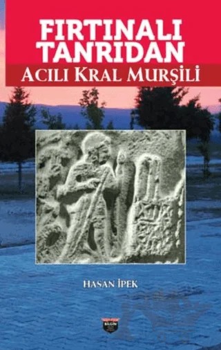 Fırtınalı Tanrıdan Acılı Kral Murşili – Hasan İpek – Bilgin Kültür Sanat Yayınları kitap kapağı