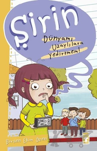Şirin - Dünyamı Uzaylılara Yedirtmem! – Birsen Ekim Özen – Timaş Çocuk kitap kapağı