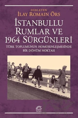 İstanbullu Rumlar ve 1964 Sürgünleri – İlay Romain Örs – İletişim Yayınevi kitap kapağı