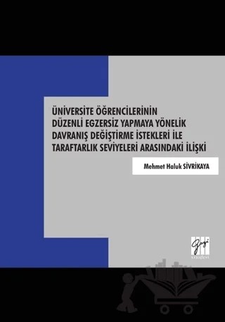 Üniversite Öğrencilerinin Düzenli Egzersiz Yapmaya Yönelik Davranış Değiştirme İstekleri İle Taraftarlık Seviyeleri Arasındaki İlişki – Mehmet Haluk Sivrikaya – Gazi Kitabevi kitap kapağı