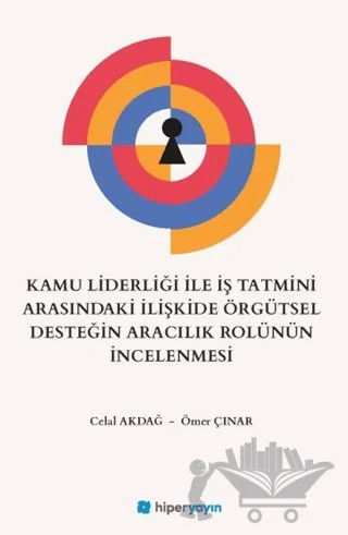 Kamu Liderliği İle İş Tatmini Arasındaki İlişkide Örgütsel Desteğin Aracılık Rolünün İncelenmesi – Celal Akdağ, Ömer Çınar – Hiperlink Yayınları kitap kapağı