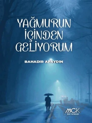 Yağmurun İçinden Geliyorum – Bahadır Apaydın – MCK Yayınları kitap kapağı
