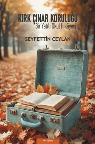 Kırk Çınar Koruluğu & “Bir Yatılı Okul Hikâyesi” – Seyfettin Ceylan – Mythos Kitap kitap kapağı