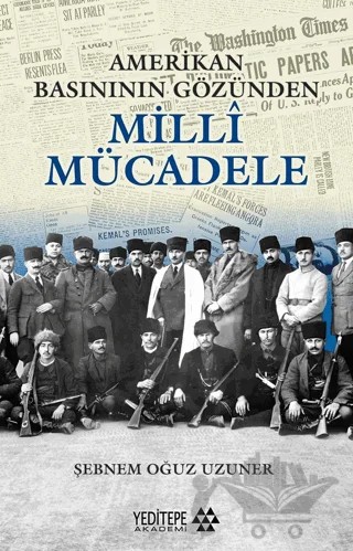 Amerikan Basınının Gözünden Milli Mücadele – Şebnem Oğuz Uzuner – Yeditepe Akademi kitap kapağı
