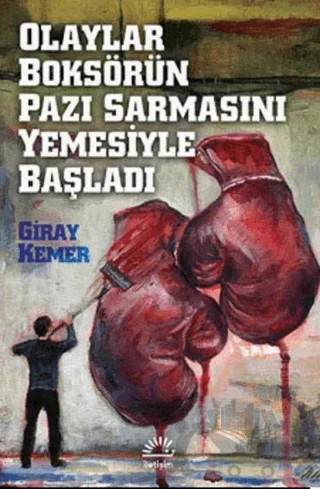 Olaylar Boksörün Pazı Sarmasını Yemesiyle Başladı – Giray Kemer – İletişim Yayınevi kitap kapağı