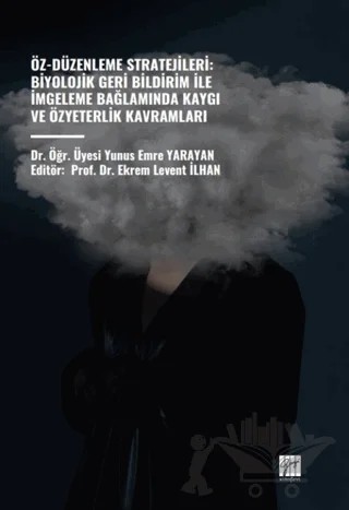 Öz-Düzenleme Stratejileri: Biyolojik Geri Bildirim İle İmgeleme Bağlamında Kaygı ve Özyeterlik Kavramları – Yunus Emre Yarayan – Gazi Kitabevi kitap kapağı