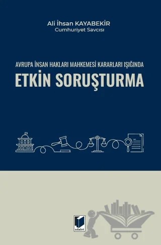 Avrupa İnsan Hakları Mahkemesi Kararları Işığında Etkin Soruşturma – Ali İhsan Kayabekir – Adalet Yayınevi kitap kapağı
