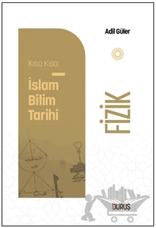Kısa Kısa İslam Bilim Tarihi - Fizik – Adil Güler – Duruş Yayınları kitap kapağı
