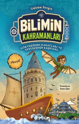 Bilimin Kahramanları - Gökyüzünün Kanatları ve Yeryüzünün Kâşifleri – Gülsüm Sezgin – Dürbün Kitap kitap kapağı