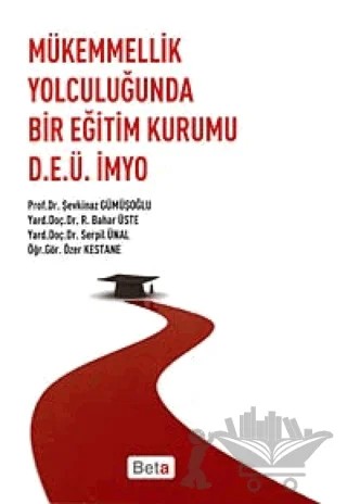 Mükemmellik Yolculuğunda Bir Eğitim Kurumu D.E.Ü. İMYO – Özer Kestane, R. Bahar Üste, Serpil Ünal Kestane, Şevkinaz Gümüşoğlu – Beta Yayınevi kitap kapağı