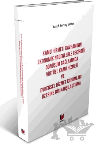 Kamu Hizmeti Kavramının Ekonomik Nedenlerle Geçirdiği Dönüşüm Bağlamında Virtüel Kamu Hizmeti ve Evrensel Hizmet Kurumları Üzerine Bir Karşılaştırma – Yusuf Sertaç Serter – Adalet Yayınevi kitap kapağı