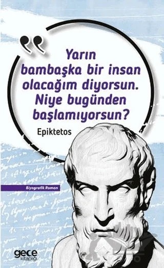 Yarın Bambaşka Bir İnsan Olacağım Diyorsun Niye Bugünden Başlamıyorsun? – Epiktetos – Gece Kitaplığı kitap kapağı