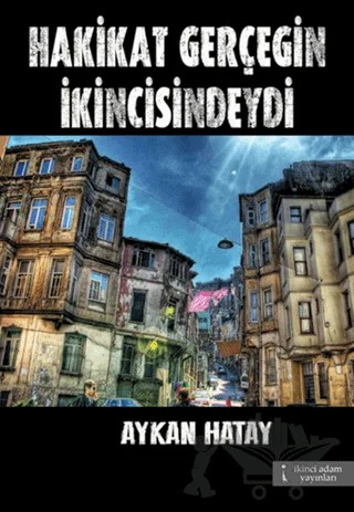 Hakikat Gerçeğin İkincisindeydi – Aykan Hatay – İkinci Adam Yayınları kitap kapağı