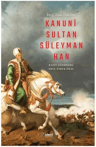 Bir Cihan Hakimi Kanuni Sultan Süleyman Han – Ebul Faruk Önal, Raşit Gündoğdu – İdeal Kültür Yayıncılık kitap kapağı