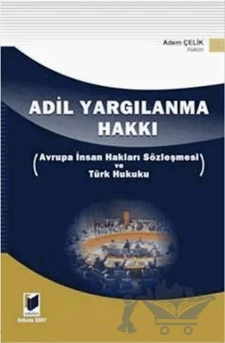Adil Yargılanma Hakkı - Avrupa İnsan Hakları Sözleşmesi ve Türk Hukuku – Adem Çelik – Adalet Yayınevi kitap kapağı