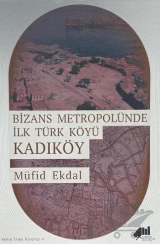 Bizans Metropolünde ilk Türk Köyü Kadıköy – Müfid Ekdal – Kadıköy Belediyesi Kültür Yayınları kitap kapağı