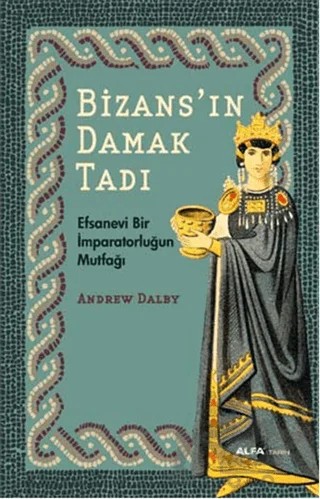 Bizans'ın Damak Tadı – Andrew Dalby – Alfa Yayınları kitap kapağı