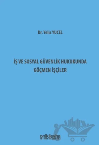 İş ve Sosyal Güvenlik Hukukunda Göçmen İşçiler – Yeliz Yücel – On İki Levha Yayınları kitap kapağı