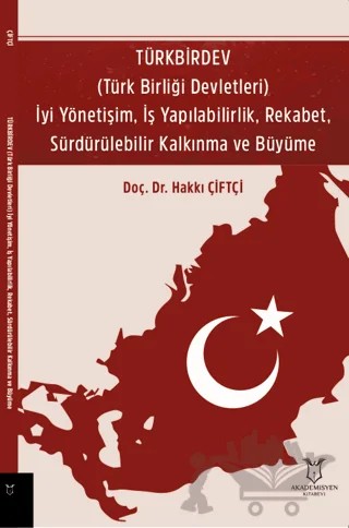 TÜRKBİRDEV (Türk Birliği Devletleri) İyi Yönetişim, İş Yapılabilirlik, Rekabet, Sürdürülebilir Kalkınma ve Büyüme – Hakkı Çiftçi – Akademisyen Kitabevi kitap kapağı
