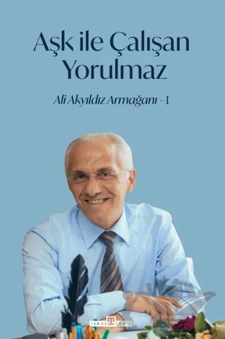 Aşk İle Çalışan Yorulmaz - 1 – İlhami Yurdakul, Mehmet Yaşar Ertaş – Timaş Tarih kitap kapağı