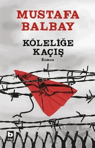 Köleliğe Kaçış – Mustafa Balbay – Bilgi Yayınevi kitap kapağı