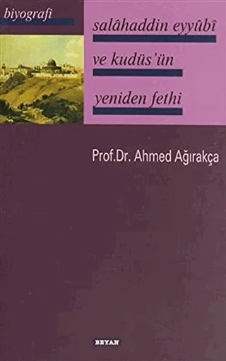 Salahaddin Eyyübi ve Kudüsün Yeniden Fethi – Ahmed Ağırakça – Beyan Yayınları kitap kapağı