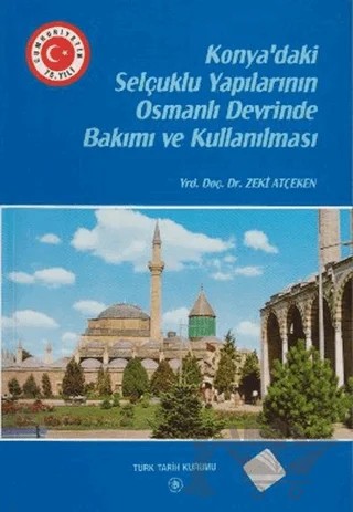 Konya’daki Selçuklu Yapılarının Osmanlı Devrinde Bakımı ve Kullanılması – Zeki Atçeken – Türk Tarih Kurumu Yayınları kitap kapağı