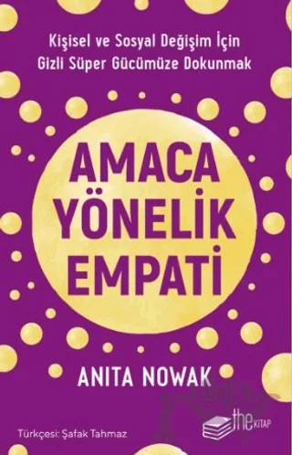 Amaca Yönelik Empati: Kişisel ve Sosyal Değişim İçin Gizli Süper Gücümüze Dokunmak – Anita Nowak – The Kitap kitap kapağı