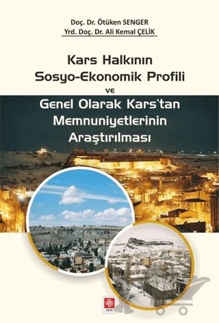 Kars Halkının Sosyo-Ekonomik Profili ve Genel Olarak Kars'tan Memnuniyetlerinin Araştırılması – Ali Kemal Çelik, Ötüken Senger – Ekin Basım Yayın kitap kapağı