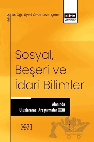 Sosyal, Beşeri ve İdari Bilimler Alanında Uluslararası Araştırmalar XXIII – Kolektif – Eğitim Yayınevi - Bilimsel Eserler kitap kapağı