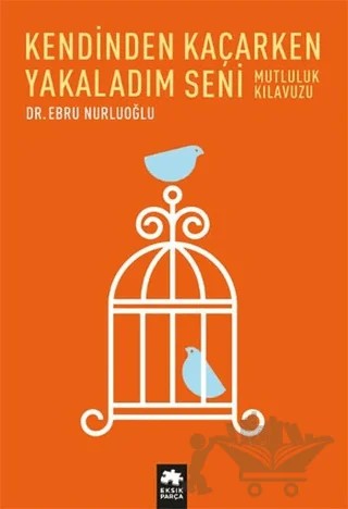 Kendinden Kaçarken Yakaladım Seni – Ebru Nurluoğlu – Eksik Parça Yayınları kitap kapağı