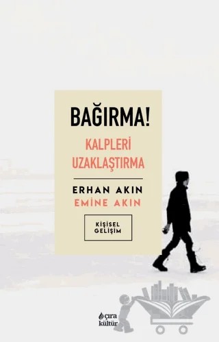 Bağırma! Kalpleri Uzaklaştırma – Erhan Akın, Emine Akın – Çıra Yayınları kitap kapağı