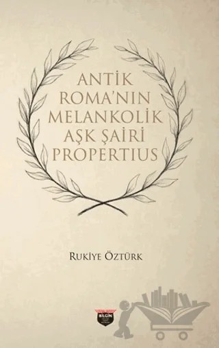 Antik Roma’nin Melankonik Aşk Şairi Propertius – Rukiye Öztürk – Bilgin Kültür Sanat Yayınları kitap kapağı