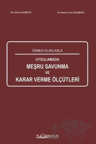 Örnek Olaylarla Uygulamada Meşru Savunma Karar Verme Ölçütleri – Suat Çalışkan, Emre Cem Çalışkan – Platon Hukuk kitap kapağı