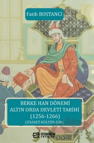 Berke Han Dönemi Altın Orda Devleti Tarihi (1256-1266) – Fatih Bostancı – Efe Akademi Yayınları kitap kapağı