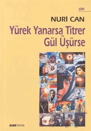 Yürek Yanarsa Titrer Gül Üşürse – Nuri Can – Kora Yayın kitap kapağı