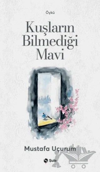 Kuşların Bilmediği Mavi – Mustafa Uçurum – Şule Yayınları kitap kapağı