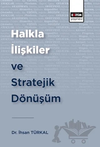 Halkla İlişkiler ve Stratejik Dönüşüm – İhsan Türkal – Eğitim Yayınevi - Bilimsel Eserler kitap kapağı