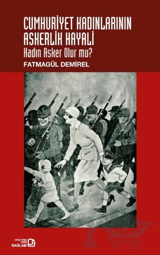Cumhuriyet Kadınlarının Askerlik Hayali: Kadın Asker Olur Mu? – Fatmagül Demirel – Bağlam Yayınları kitap kapağı
