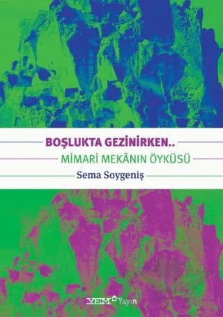 Boşlukta Gezinirken.. Mimari Mekanın Öyküsü – Sema Soygeniş – YEM Yayın kitap kapağı