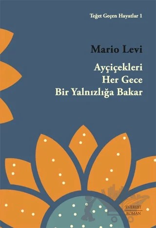 Teğet Geçen Hayatlar 1 - Ayçiçekleri Her Gece Bir Yalnızlığa Bakar – Mario Levi – Everest Yayınları kitap kapağı