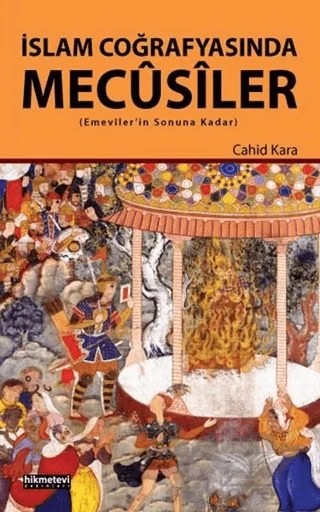 İslam Coğrafyasında Mecusiler – Cahid Kara – Hikmetevi Yayınları kitap kapağı