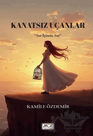 Kanatsız Uçanlar (Sır İçinde Sır) – Kamile Özdemir – MCK Yayınları kitap kapağı
