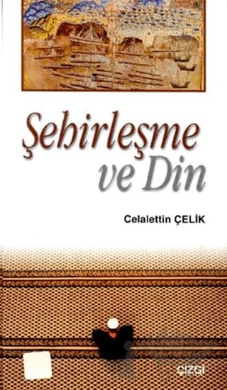 Şehirleşme ve Din – Celalettin Çelik – Çizgi Kitabevi Yayınları kitap kapağı
