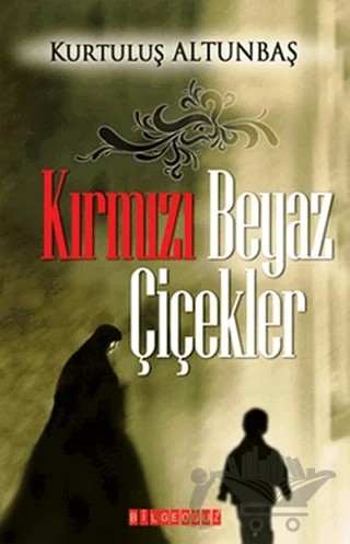 Kırmızı Beyaz Çiçekler – Kurtuluş Altunbaş – Bilgeoğuz Yayınları kitap kapağı