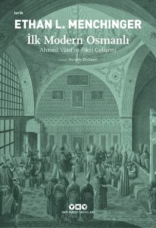 İlk Modern Osmanlı - Ahmed Vasıf’ın Fikri Gelişimi – Ethan L. Menchinger – Yapı Kredi Yayınları kitap kapağı